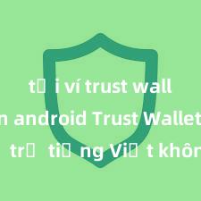 tải ví trust wallet trên android Trust Wallet có hỗ trợ tiếng Việt không? Cách sử dụng dễ dàng