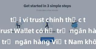 tải ví trust chính thức từ ch play Trust Wallet có hỗ trợ ngân hàng Việt Nam không?