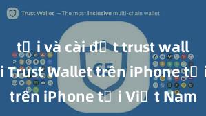 tải và cài đặt trust wallet Cách tải Trust Wallet trên iPhone tại Việt Nam