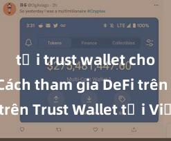 tải trust wallet cho iphone Cách tham gia DeFi trên Trust Wallet tại Việt Nam