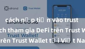 cách nạp tiền vào trust wallet Cách tham gia DeFi trên Trust Wallet tại Việt Nam