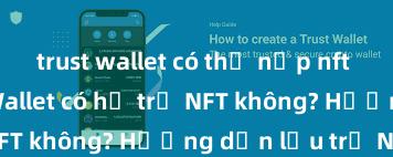 trust wallet có thể nạp nft không Trust Wallet có hỗ trợ NFT không? Hướng dẫn lưu trữ NFT